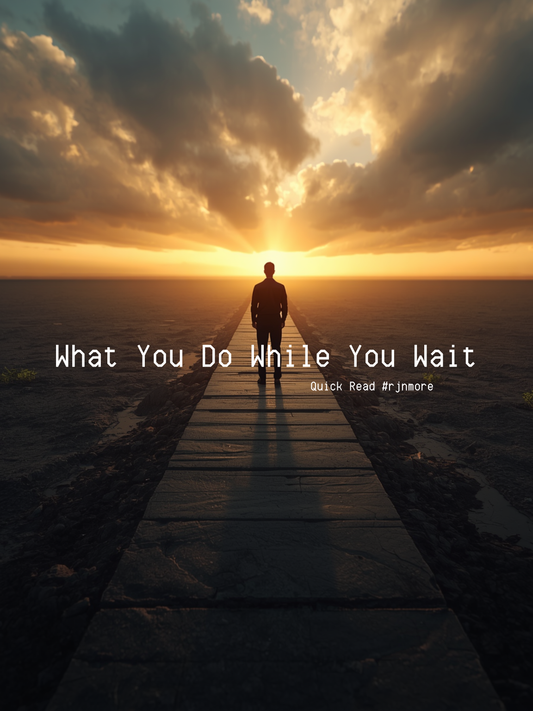 What You Do While You Wait